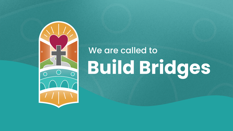 We are called to Build Bridges